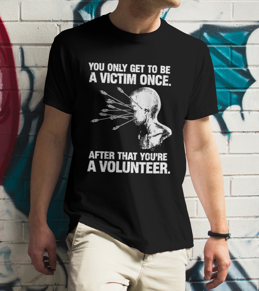 You Only Get To Be A Victim Once After That You're A Volunteer Arrows Head T-Shirt