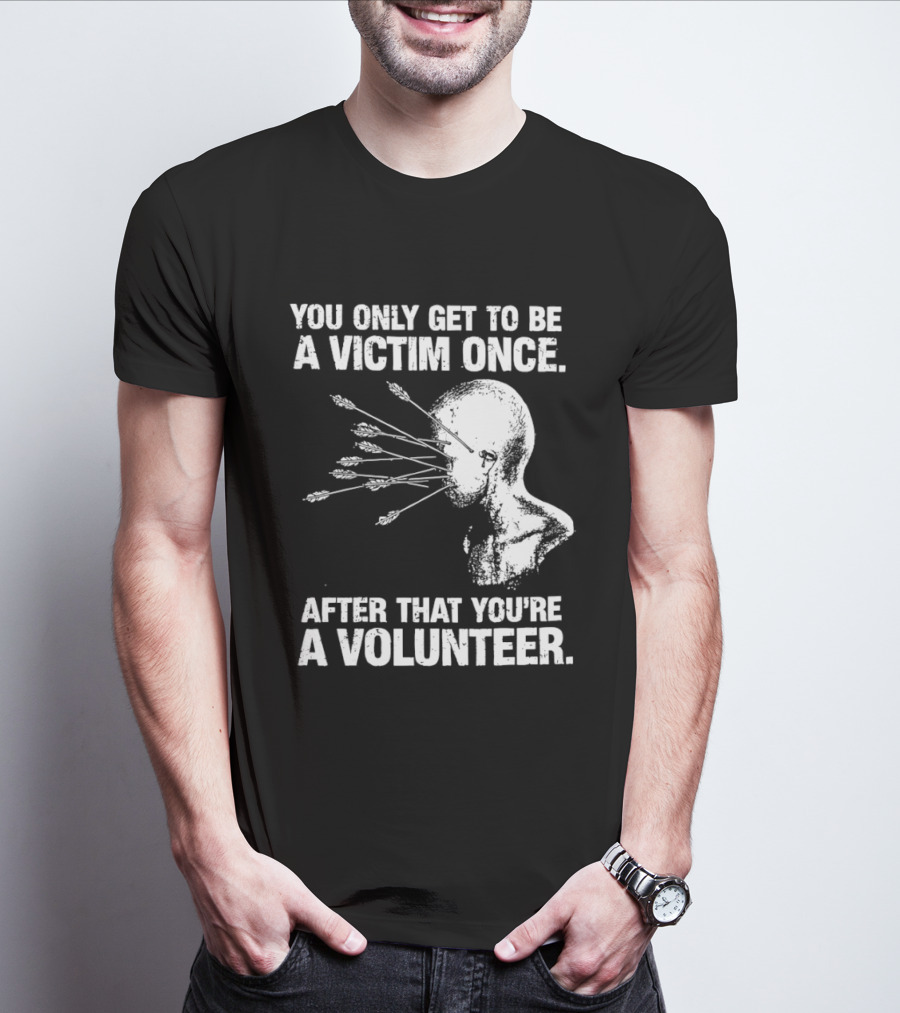 You Only Get To Be A Victim Once After That You're A Volunteer Arrows Head T-Shirt