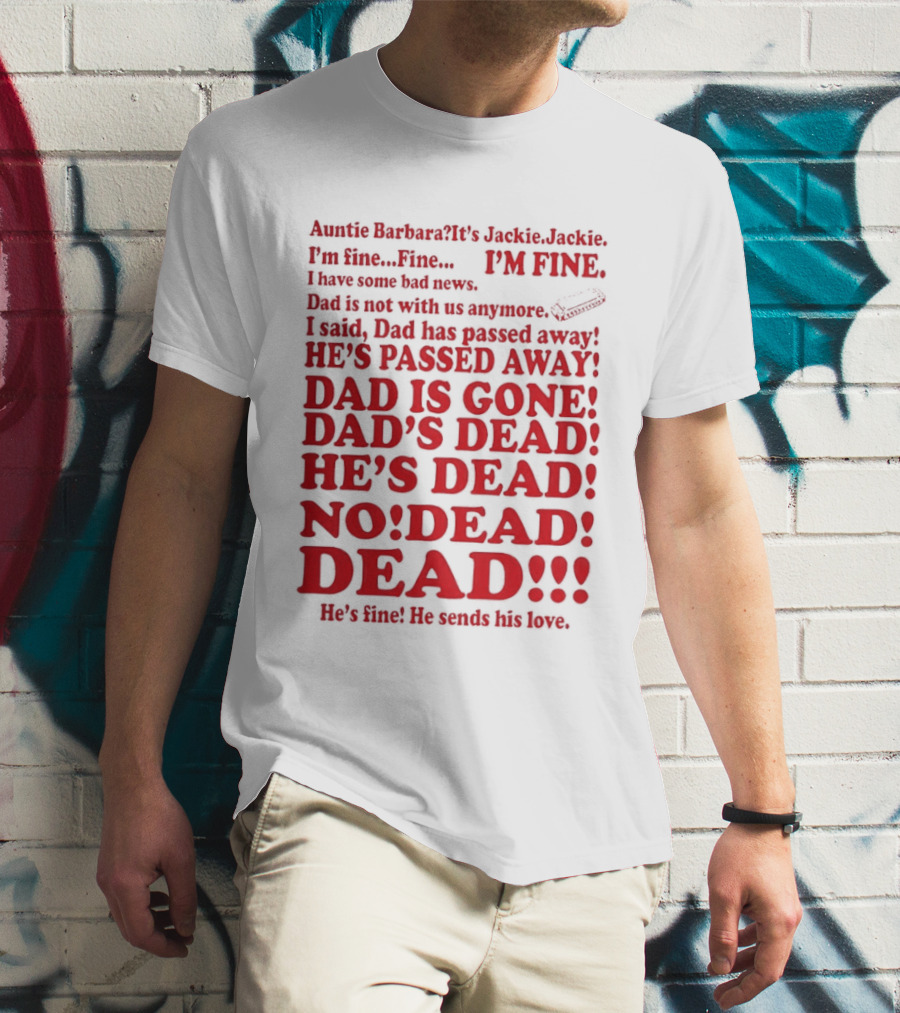 Auntie Barbara It's Jackie I'm Fine I Have Some Bad News Dad He's Passed Away T-Shirt