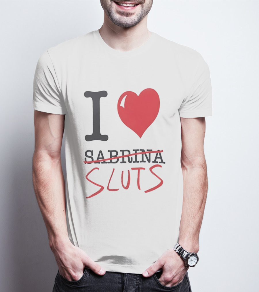 I Love Sabrina Sluts Crossed Out With Heart T-Shirt