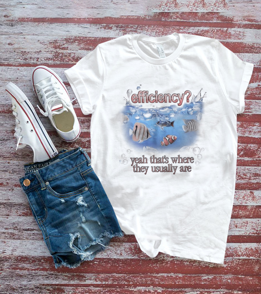 Efficiency Yeah That's Where They Usually Are Fish Pun Clownfish And Angry Fish T-Shirt