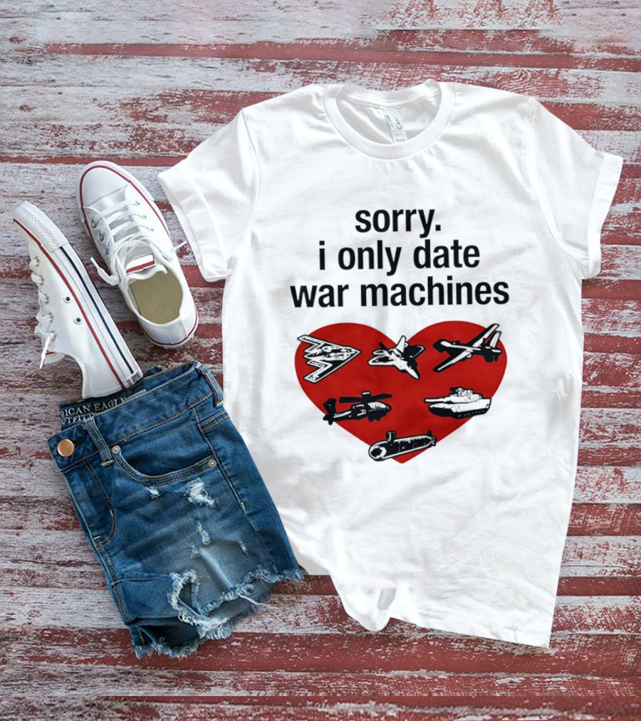Sorry I Only Date War Machines Heart Tanks Planes Helicopter T-Shirt
