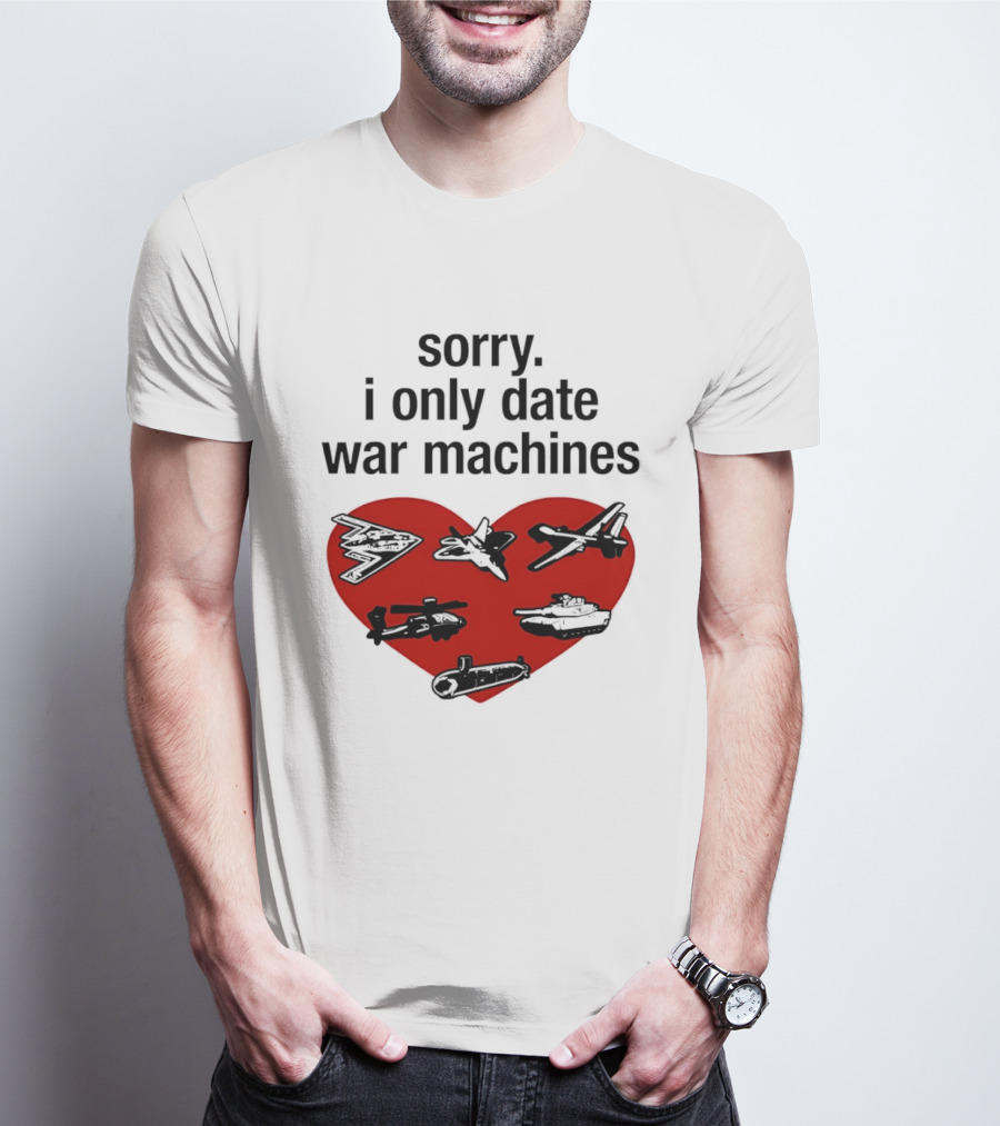 Sorry I Only Date War Machines Heart Tanks Planes Helicopter T-Shirt