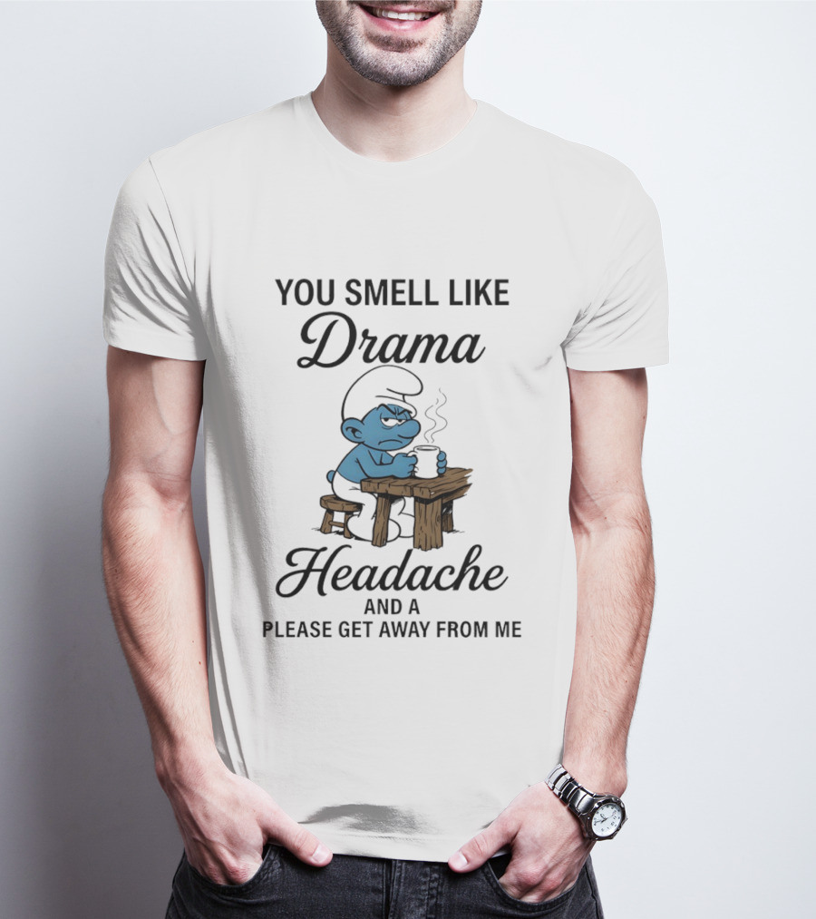 You Smell Like Drama Headache And A Please Get Away From Me Smurf T-Shirt