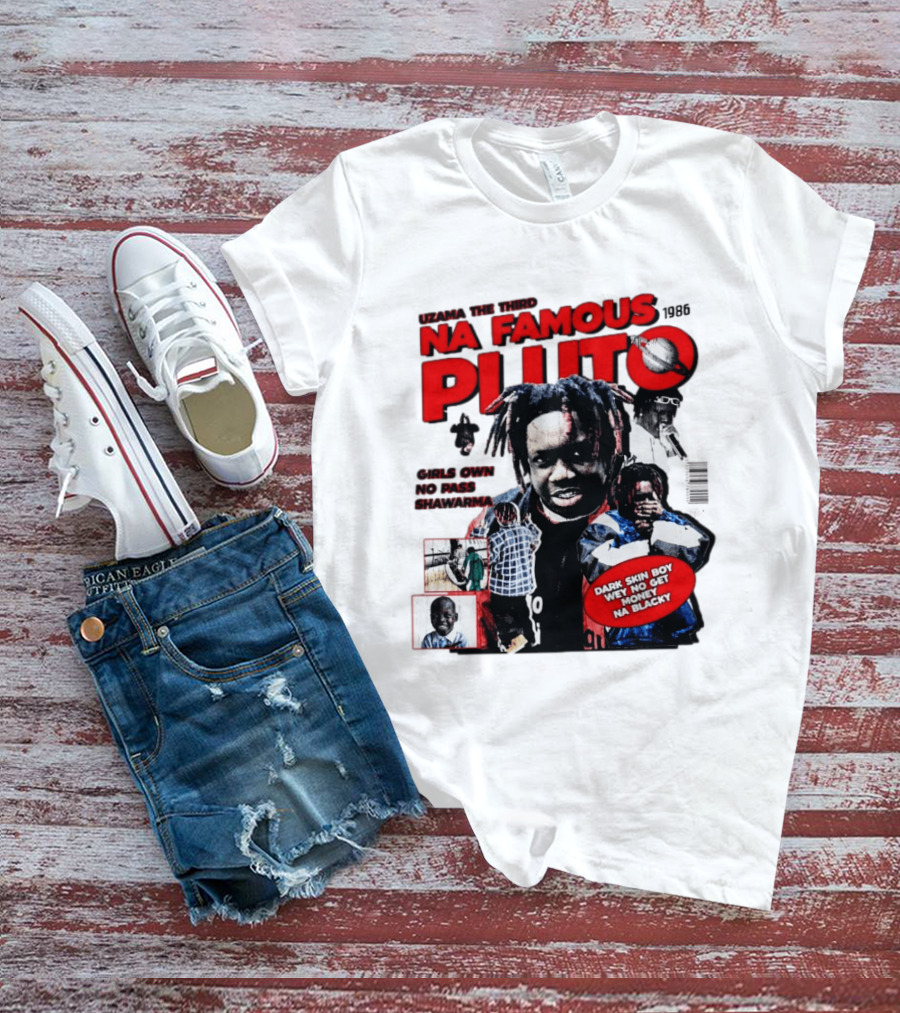 Uzama The Third Na Famous Pluto 1986 Dark Skin Boy We No Get Money Na Blacky T-Shirt