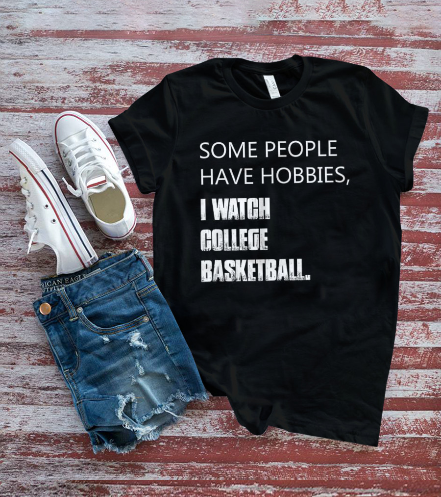 Some People Have Hobbies I College Basketball T-Shirt