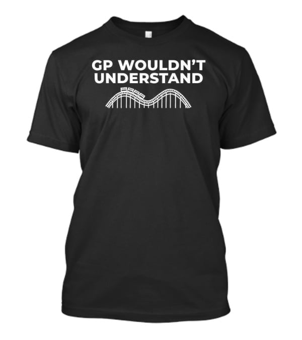 GP Wouldn't Understand Roller Wave T-Shirt