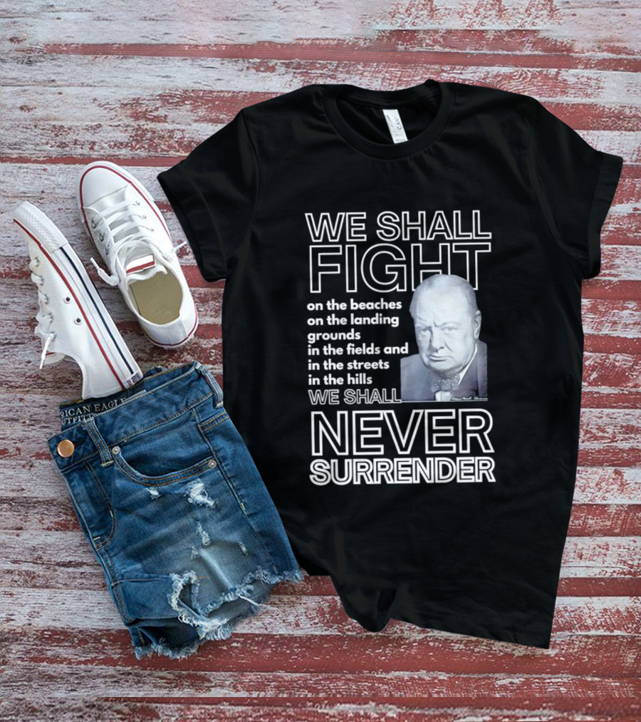 We Shall Fight On The Beaches Never Surrender Speech Tribute With Iconic Historical Figure T-Shirt