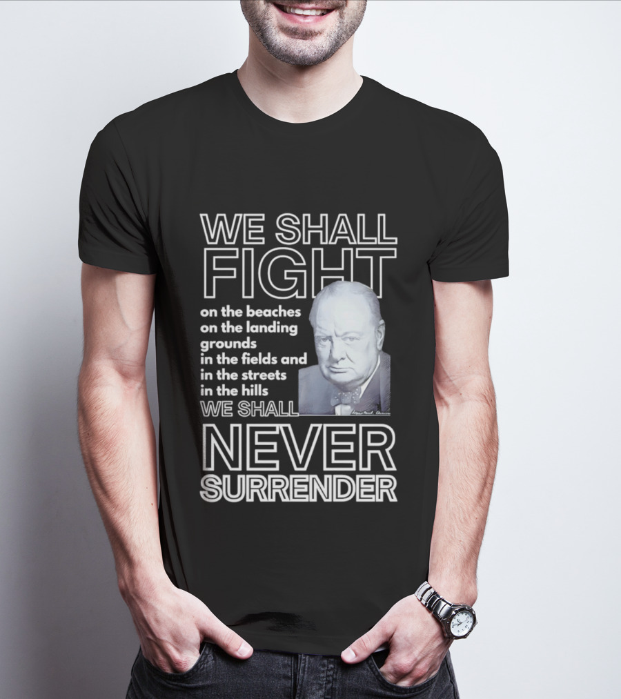 We Shall Fight On The Beaches Never Surrender Speech Tribute With Iconic Historical Figure T-Shirt