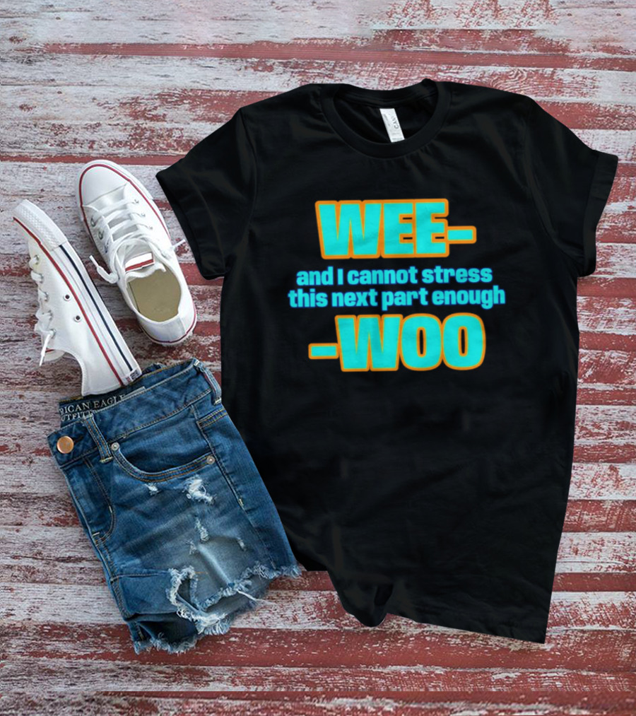 WEE I Cannot Stress This Next Part Enough WOO Vibrant Text Meme T-Shirt