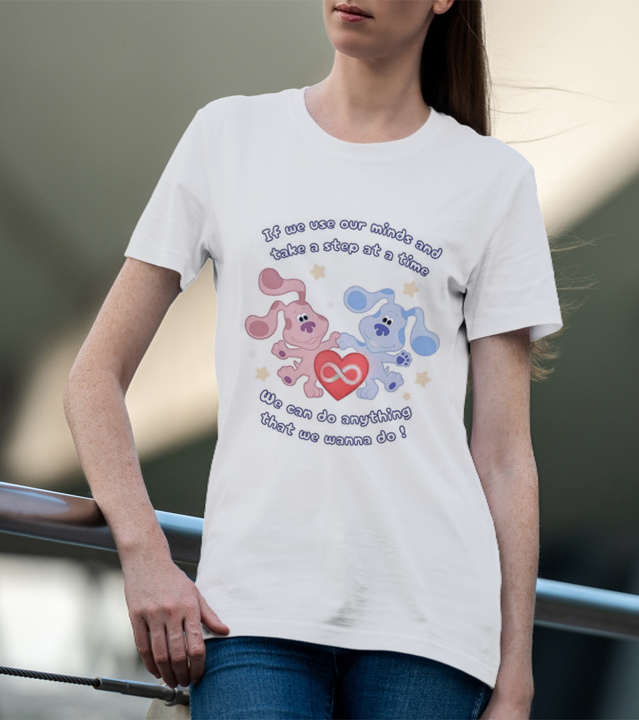 If We Use Our Minds And Take A Step At A Time We Can Do Anything That We Wanna Do T-Shirt