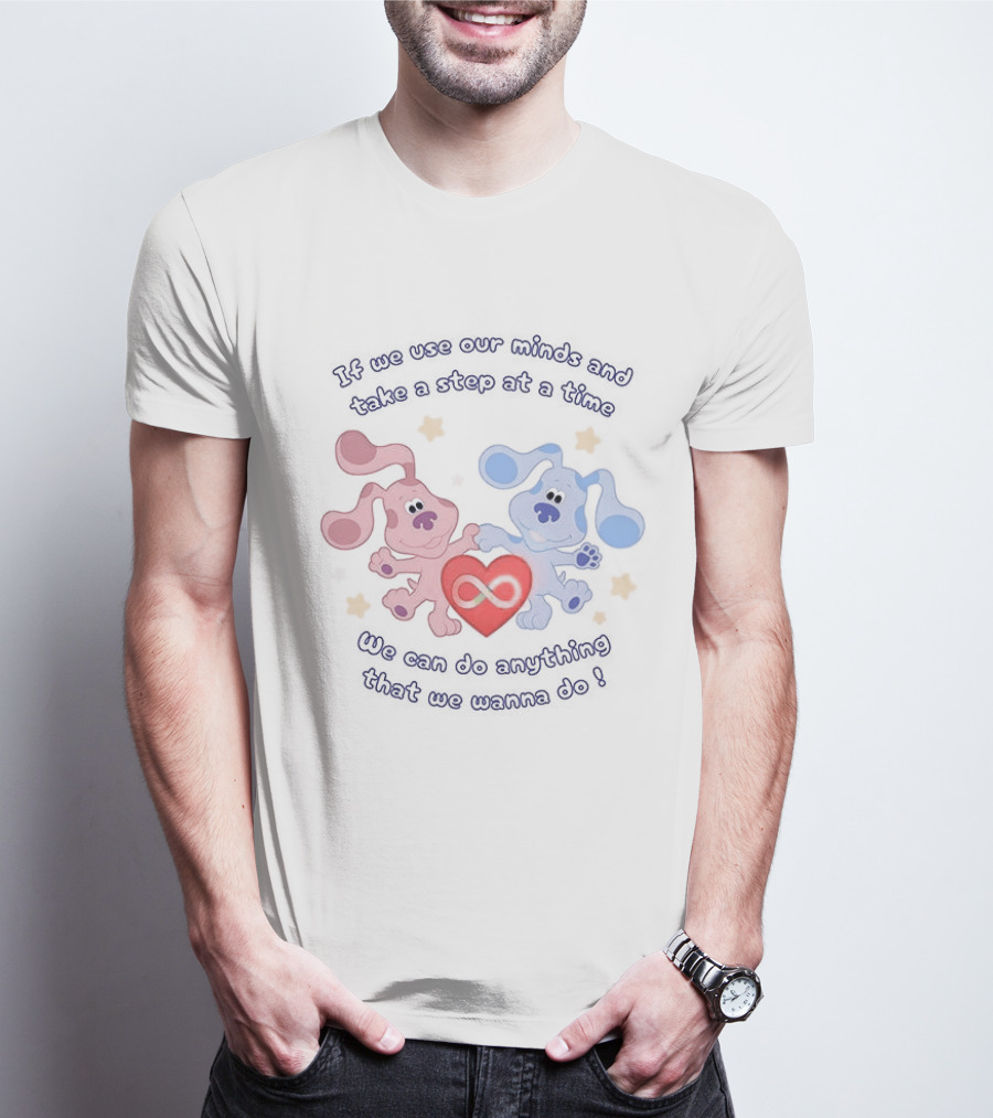 If We Use Our Minds And Take A Step At A Time We Can Do Anything That We Wanna Do T-Shirt