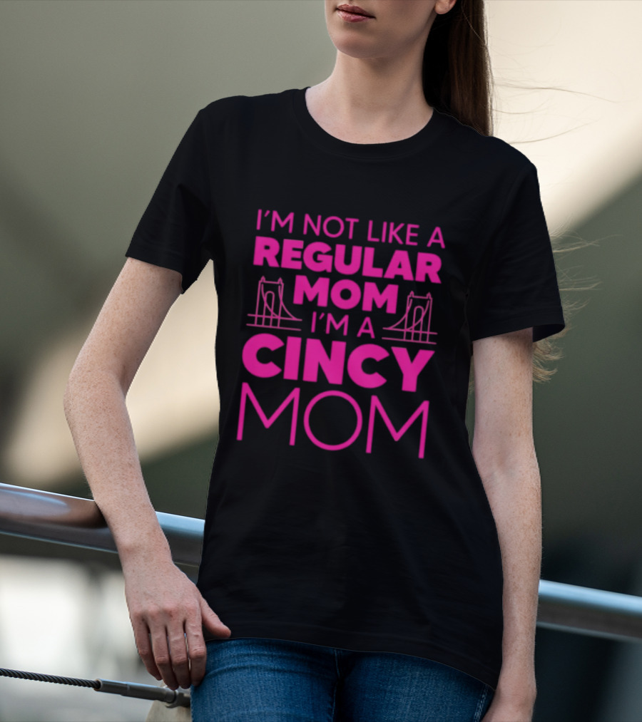 I'm Not Like A Regular Mom I'm A Cincy Mom Mother's Day T-Shirt
