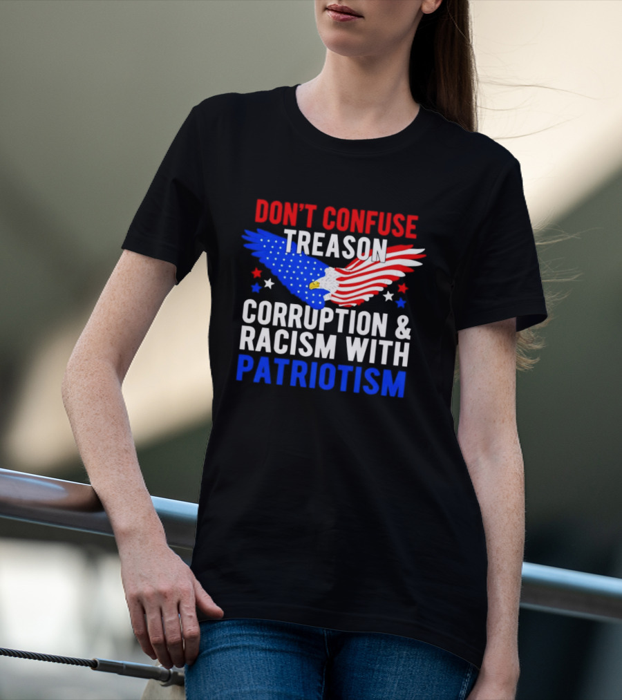 Don't Confuse Treason Corruption And Racism With Patriotism American Flag Eagle T-Shirt