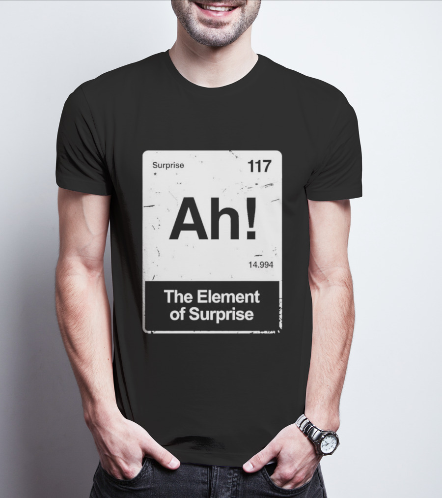 Ah The Element Of Surprise 117 Periodic Table T-Shirt