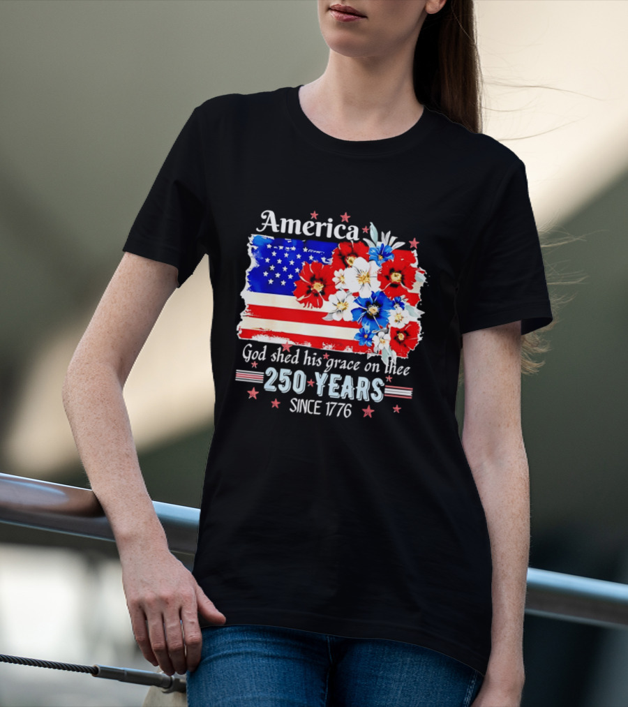 America God Shed His Grace On Thee 250 Years Since 1776 Daisy Floral Flag T-Shirt