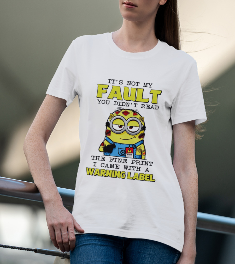 It's Not My Fault You Didn't Read The Fine Print I Came With A Warning Label Minion T-Shirt