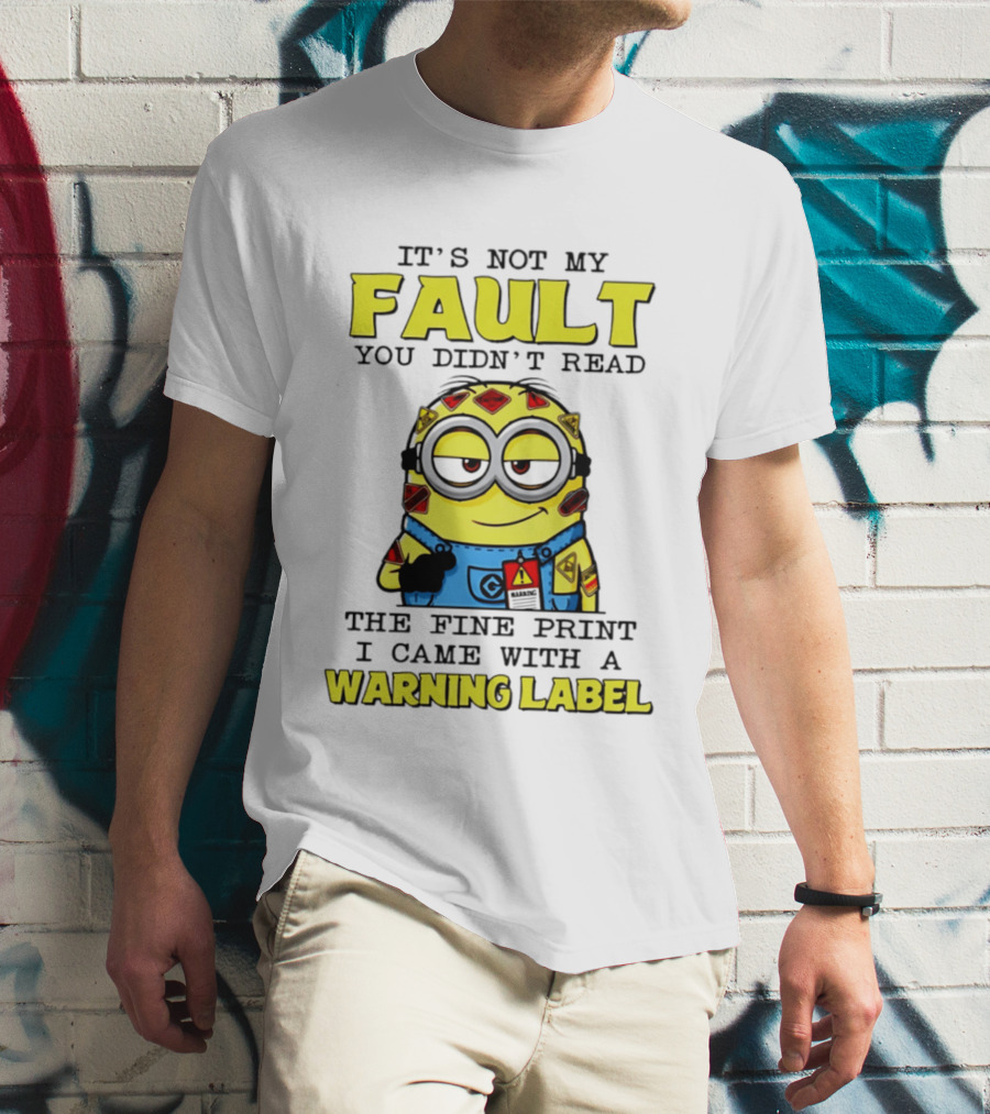 It's Not My Fault You Didn't Read The Fine Print I Came With A Warning Label Minion T-Shirt