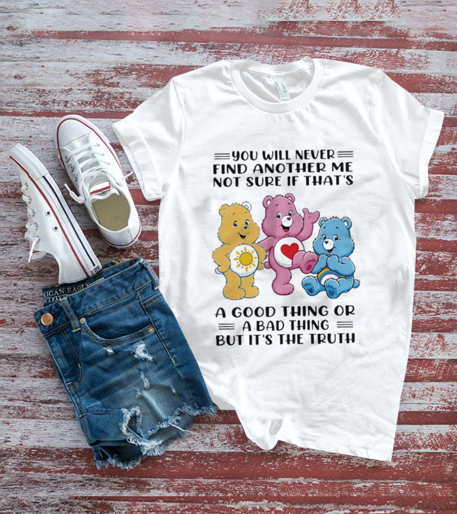 You Will Never Find Another Me Bear Trio Truth T-Shirt