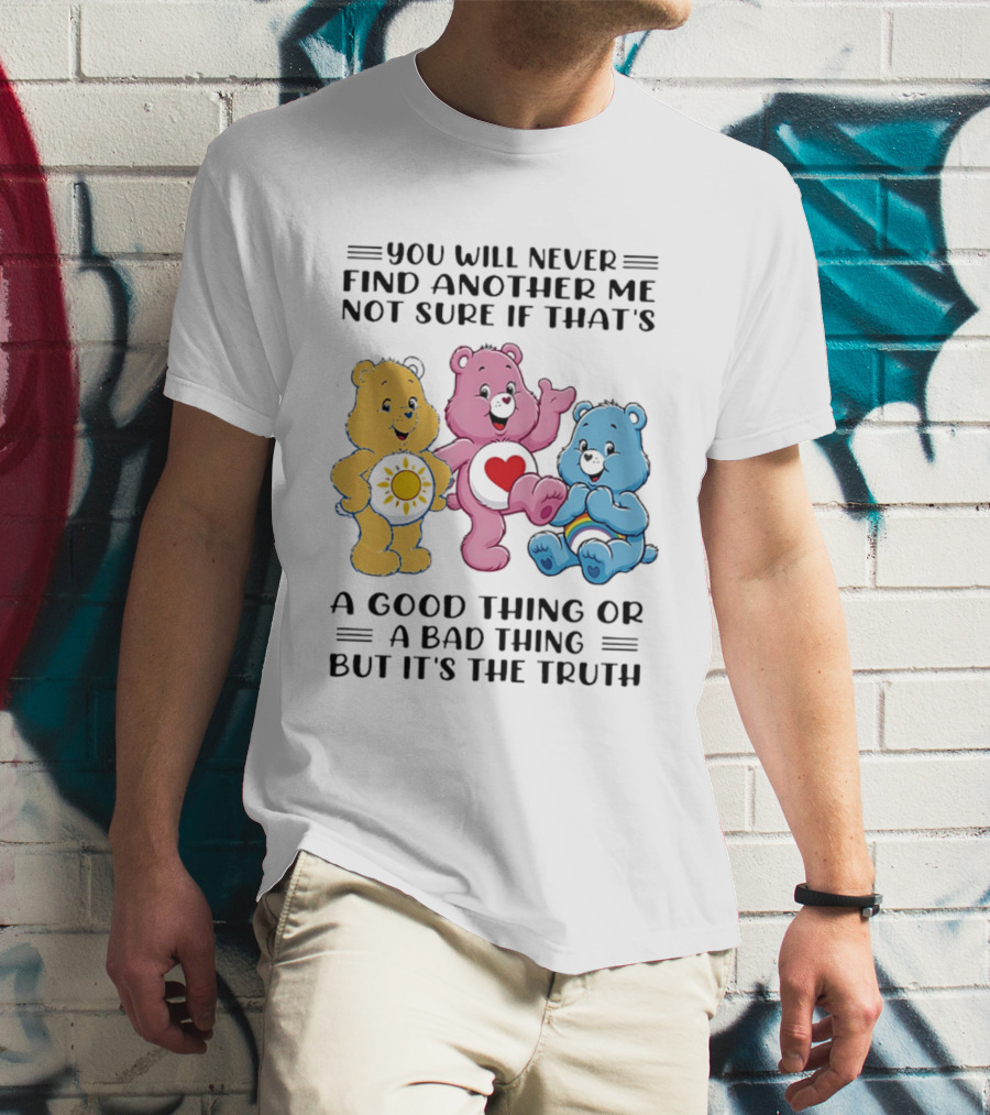 You Will Never Find Another Me Bear Trio Truth T-Shirt