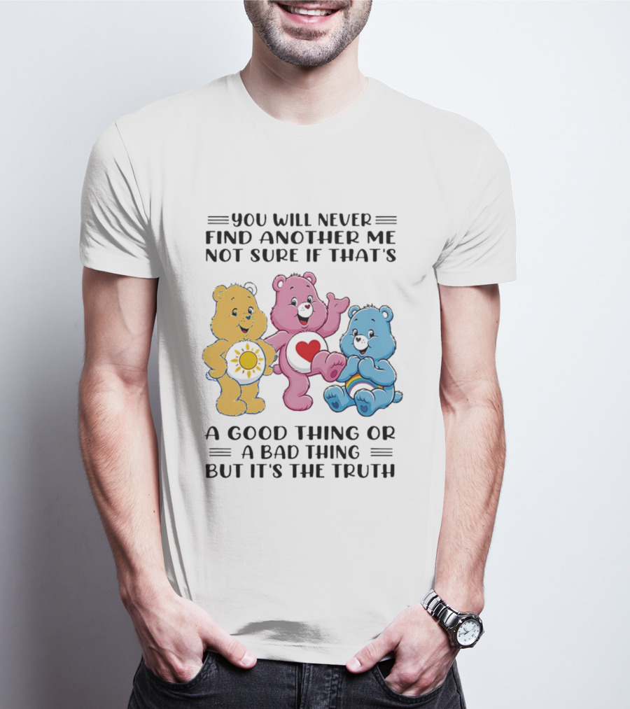 You Will Never Find Another Me Bear Trio Truth T-Shirt