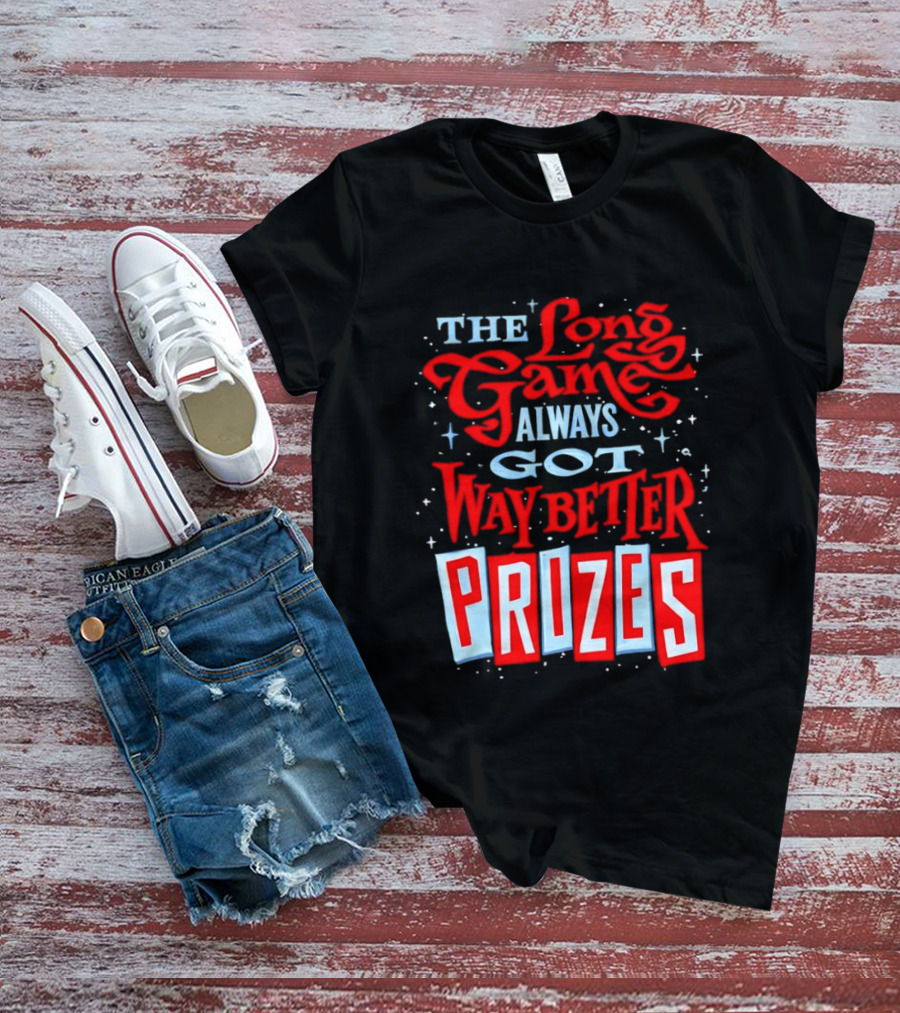 The Long Game Always Got Way Better Prizes T-Shirt