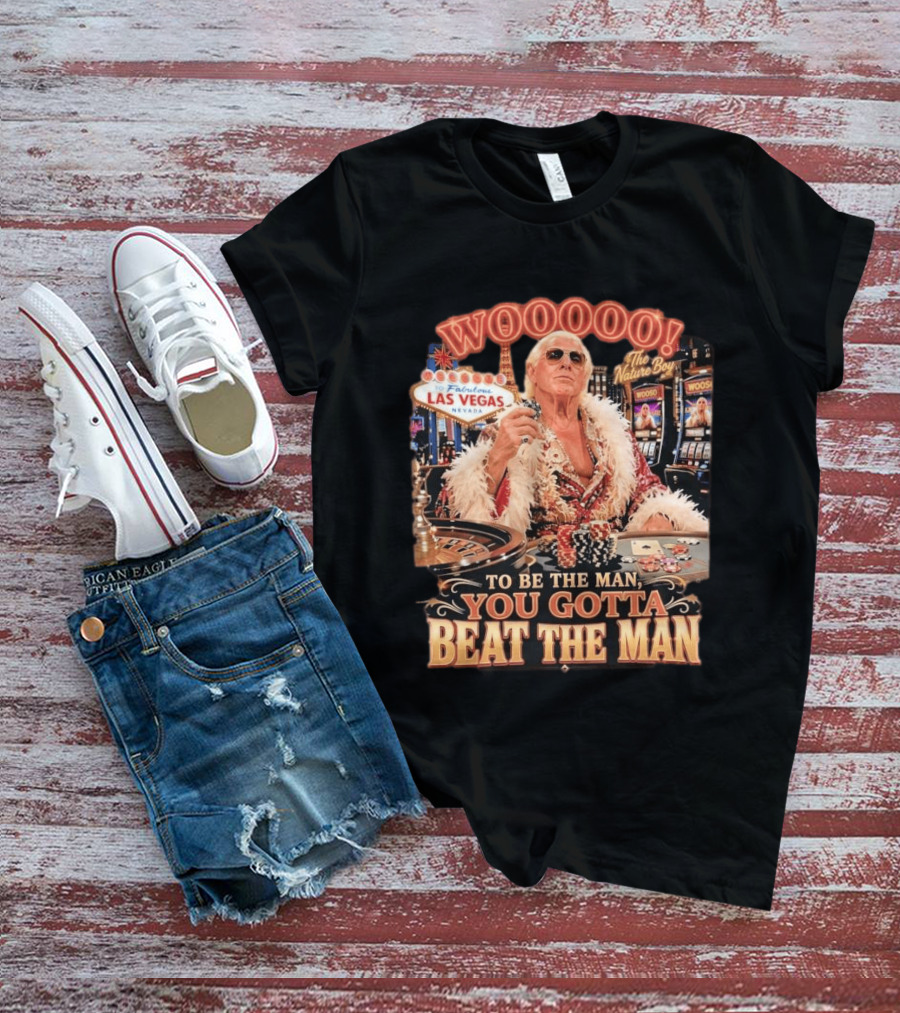 Woooooo Las Vegas Nature Boy To Be The Man You Gotta Beat The Man T-Shirt