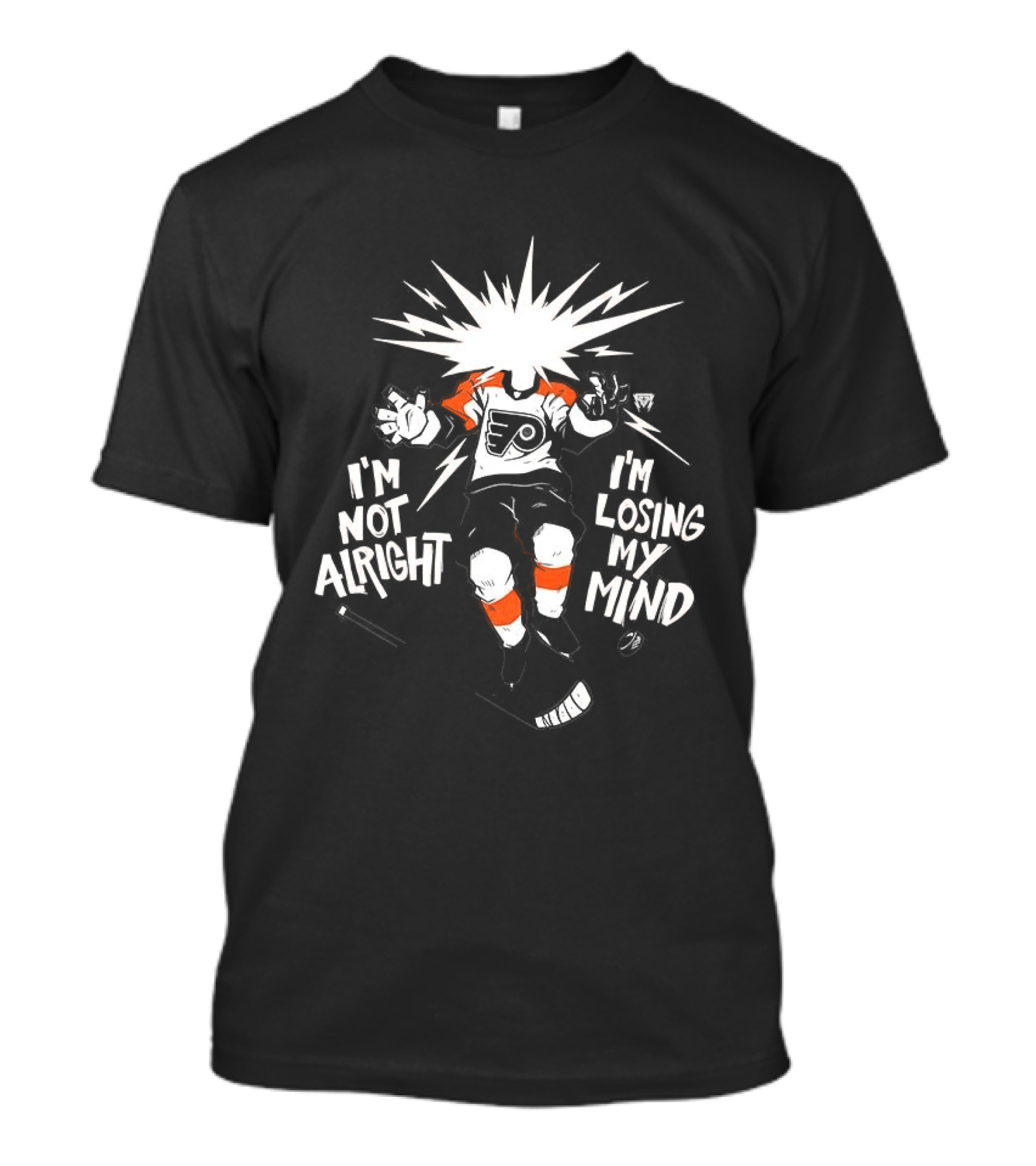 Philadelphia Flyers I'm Not Alright I'm Losing My Mind Hockey Fan T-Shirt