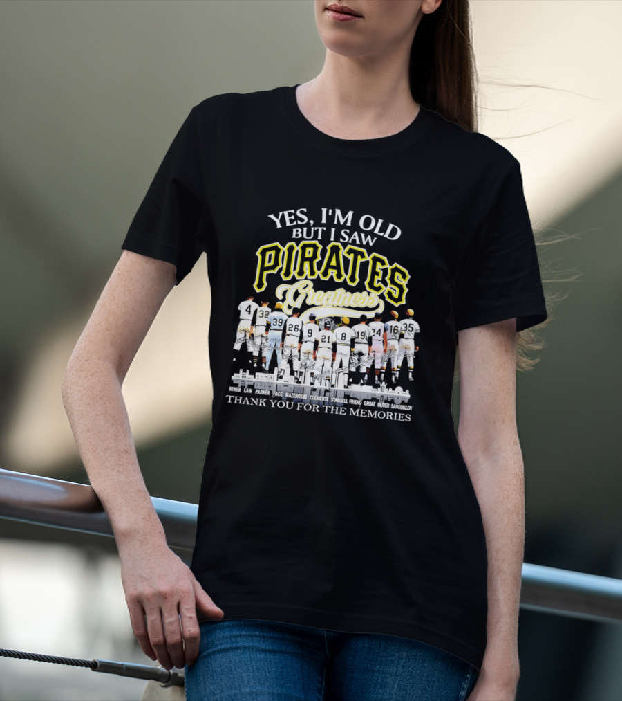 Yes I'm Old But I Saw Pirates Greatness Thank You For The Memories T-Shirt