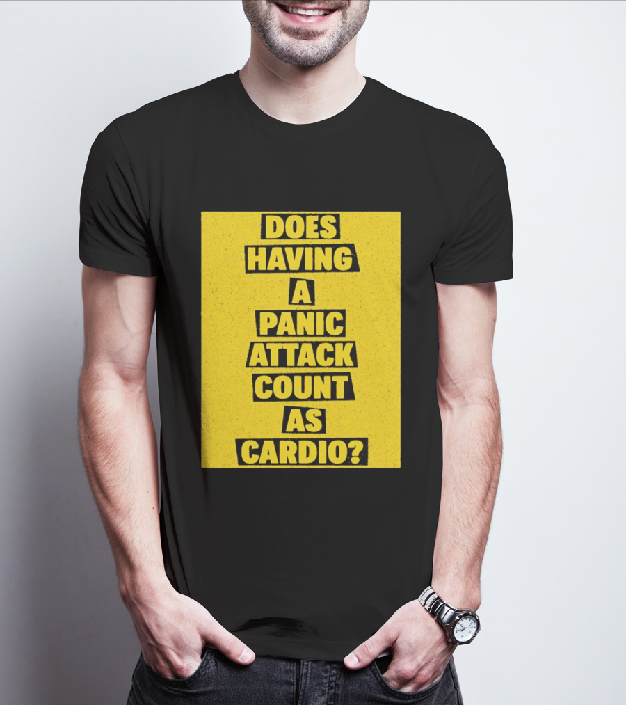 Does Having A Panic Attack Count As Cardio T-Shirt