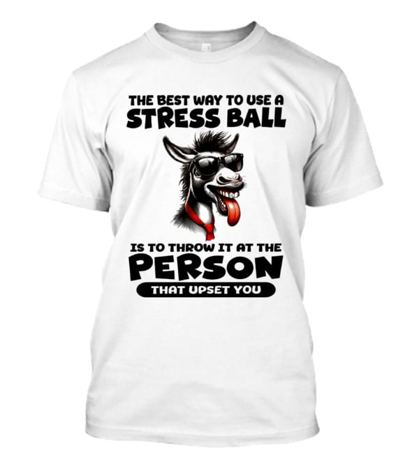 The Best Way To Use A Stress Ball Donkey Throw At Person That Upset You T-Shirt