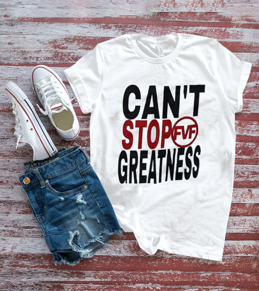 Can't Stop Fvf Greatness T-Shirt