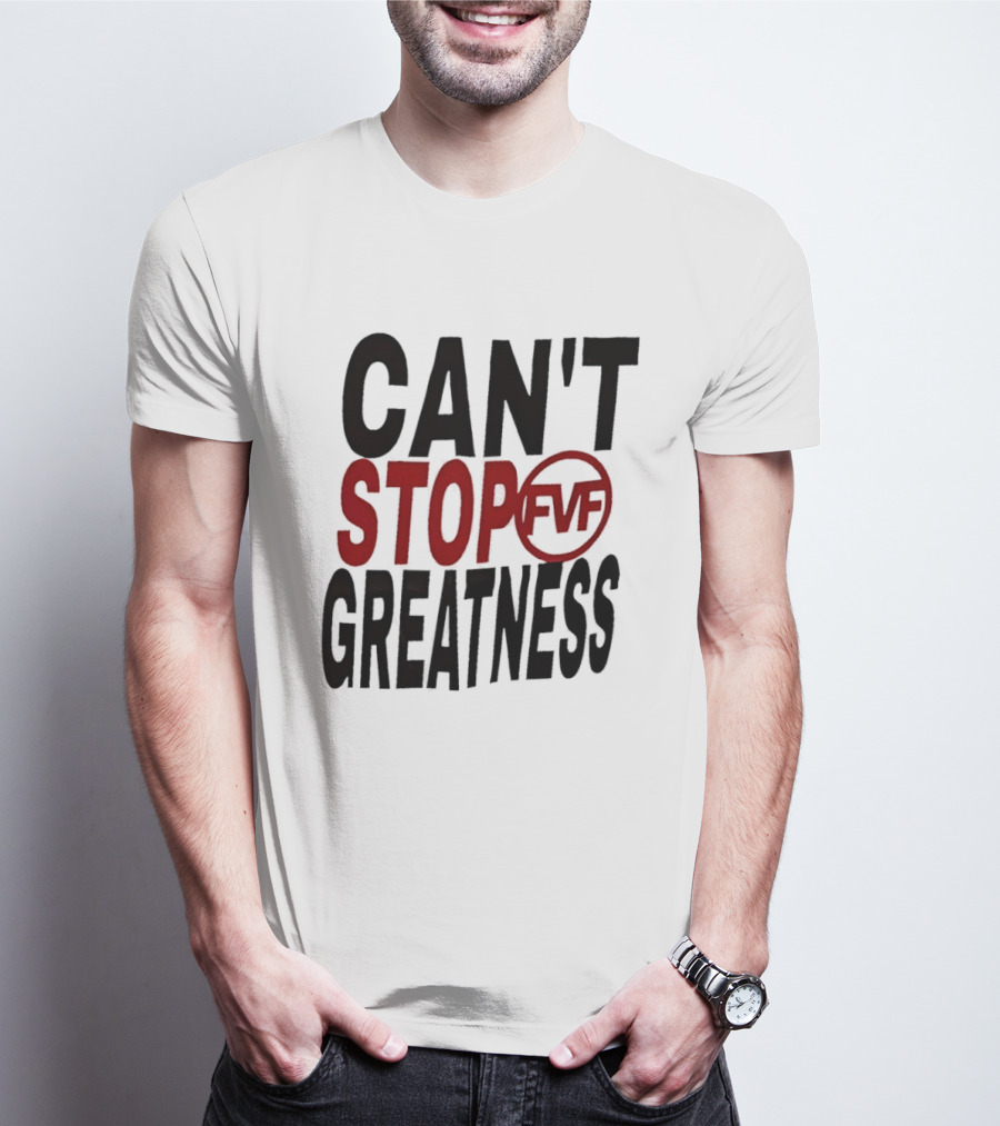 Can't Stop Fvf Greatness T-Shirt