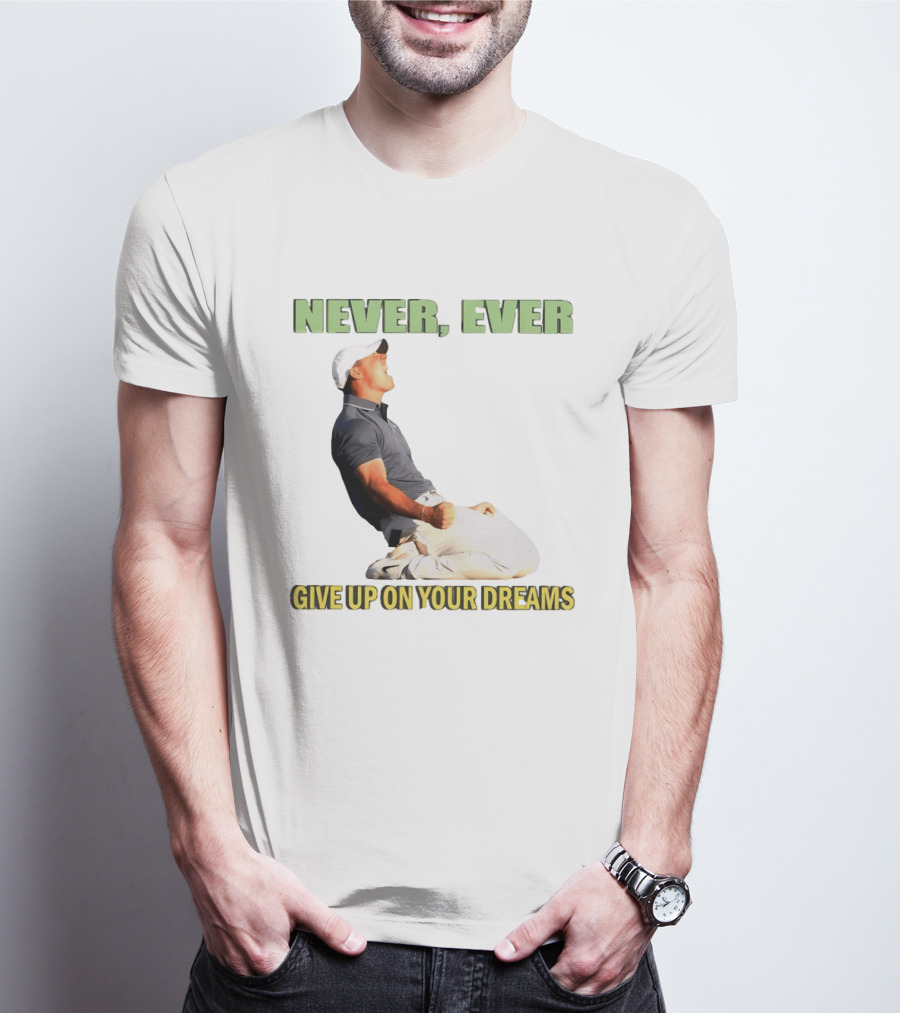 Never Ever Give Up On Your Dreams Rory McIlroy Celebration T-Shirt