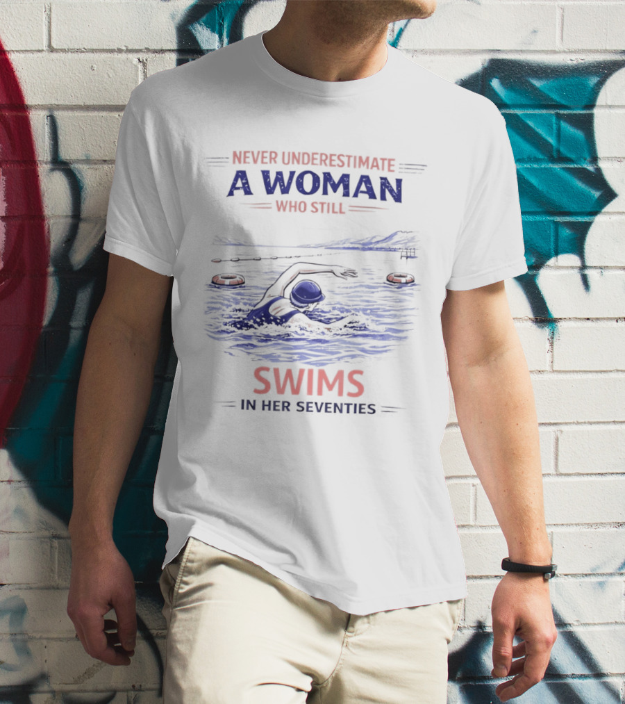 Never Underestimate A Woman Who Swims In Her Seventies T-Shirt