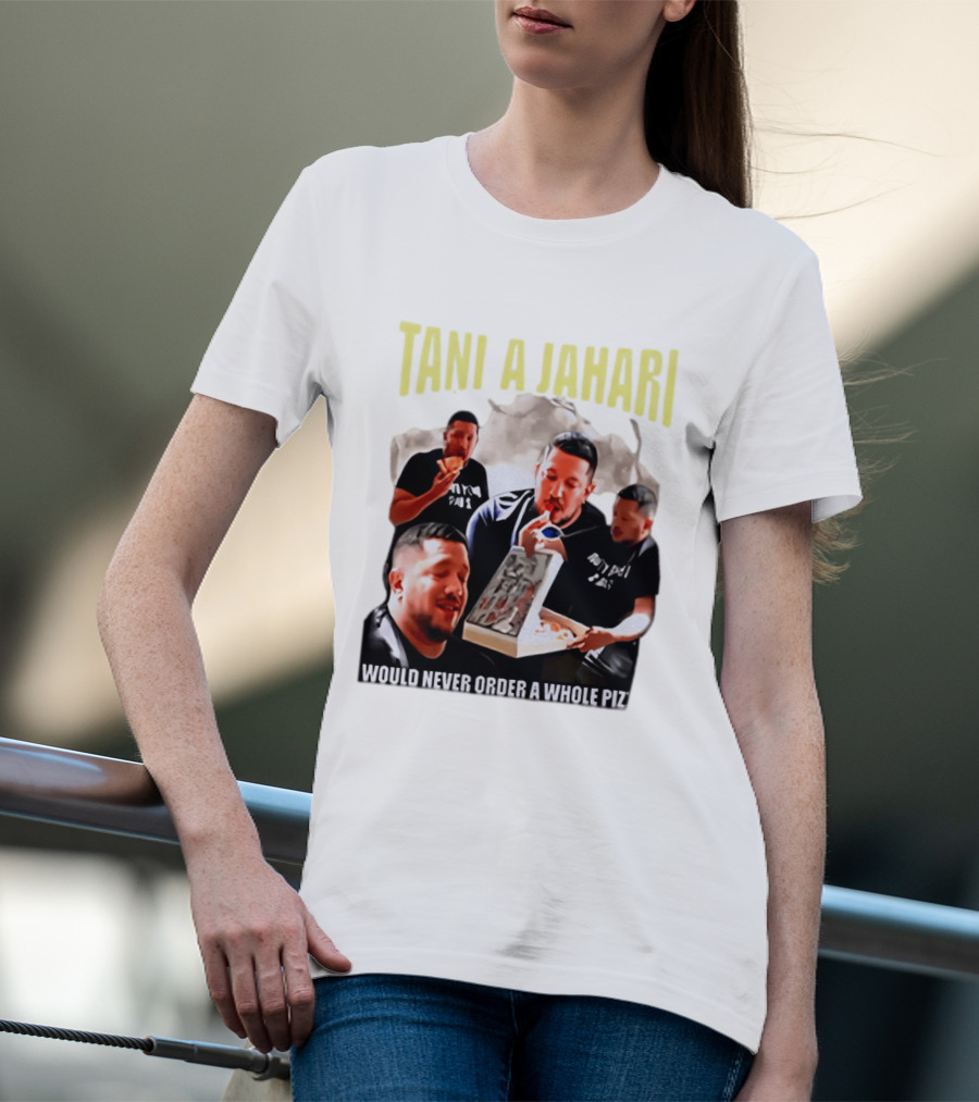 Tani A Jahari Would Never Order A Whole Pizza T-Shirt
