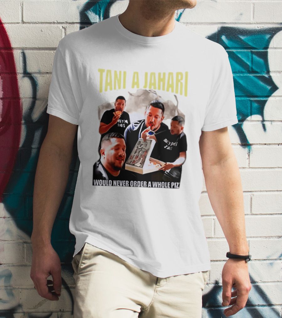 Tani A Jahari Would Never Order A Whole Pizza T-Shirt