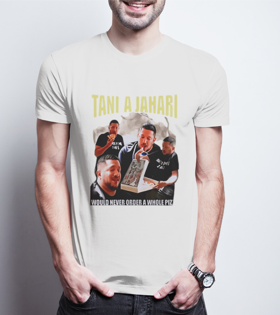 Tani A Jahari Would Never Order A Whole Pizza T-Shirt