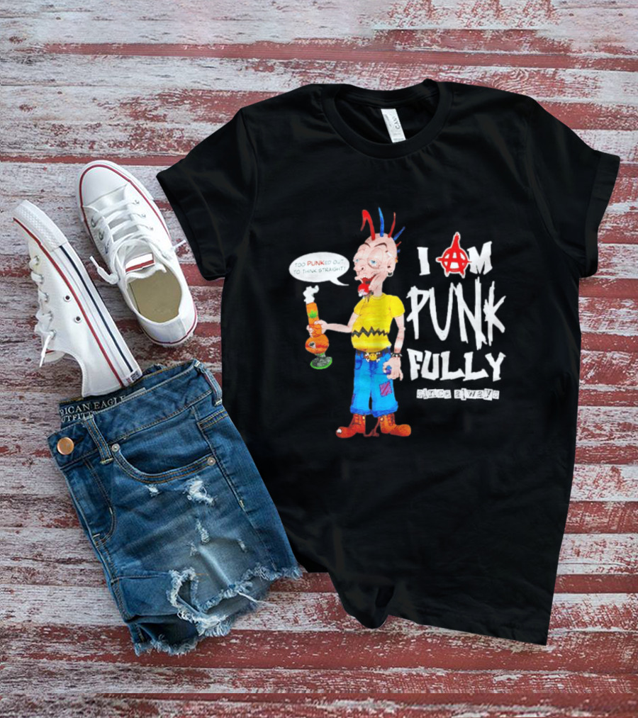 I Am Punk Fully Since Always Too Punked Out To Think Straight T-Shirt