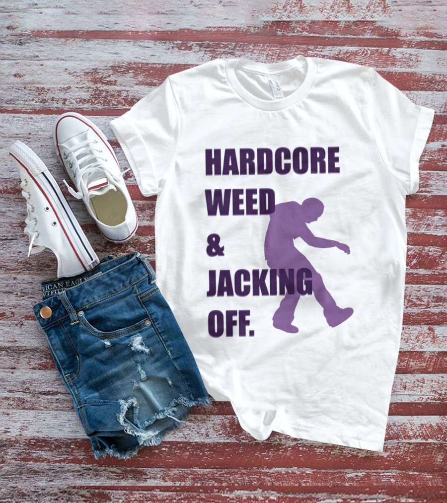 Hardcore Weed And Jacking Off Bold Text With Dancing T-Shirt