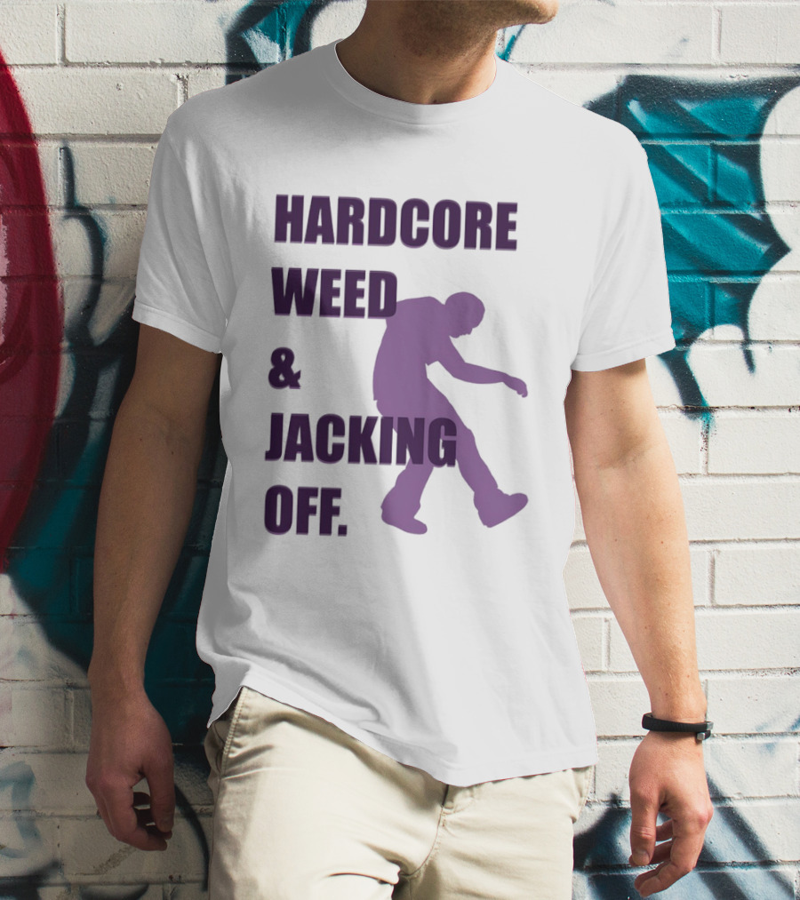 Hardcore Weed And Jacking Off Bold Text With Dancing T-Shirt