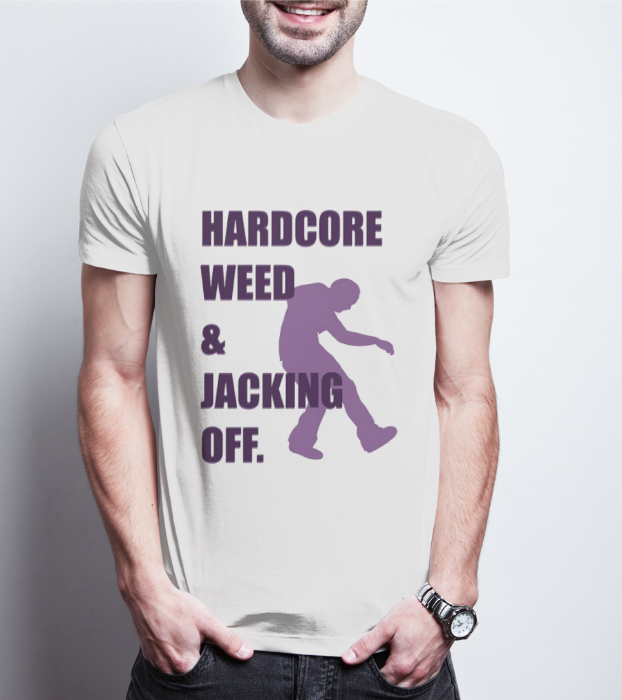 Hardcore Weed And Jacking Off Bold Text With Dancing T-Shirt