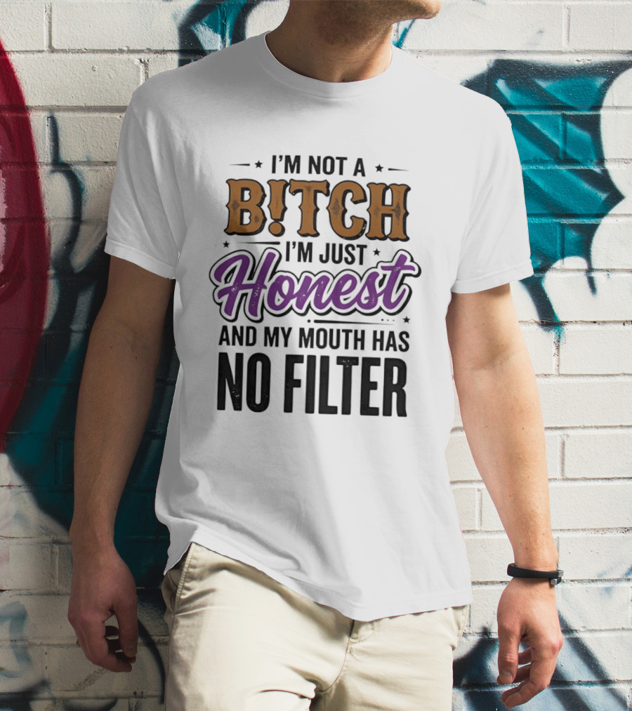 I'm Not A Bitch I'm Just Honest And My Mouth Has No Filter T-Shirt