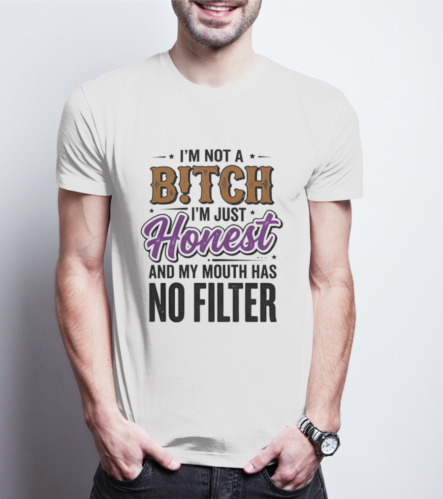I'm Not A Bitch I'm Just Honest And My Mouth Has No Filter T-Shirt