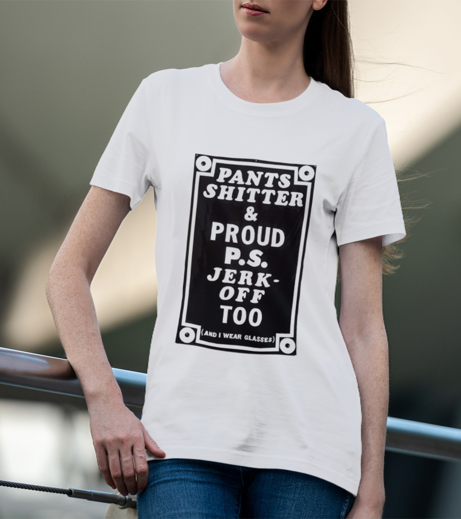 Pants Shitter And Proud PS Jerk Off Too T-Shirt