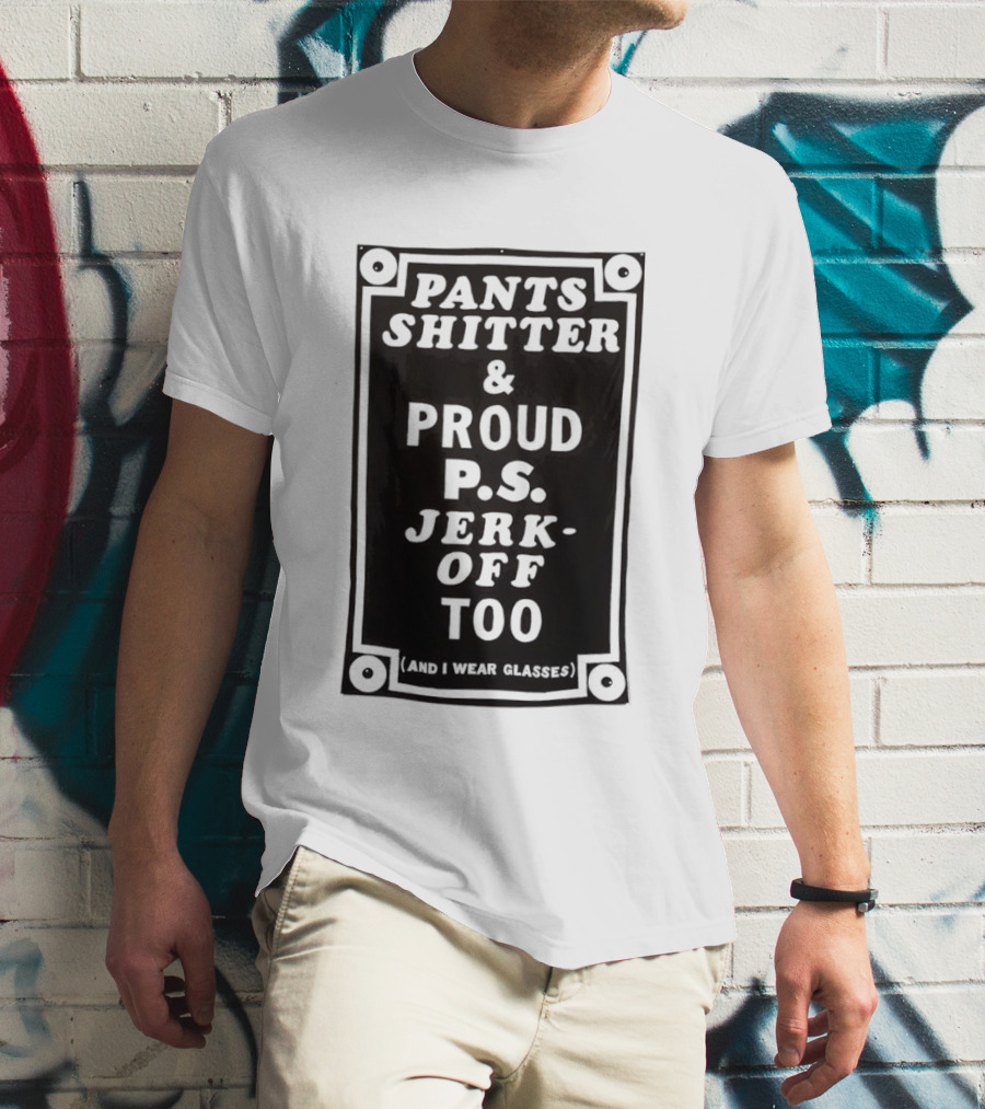 Pants Shitter And Proud PS Jerk Off Too T-Shirt