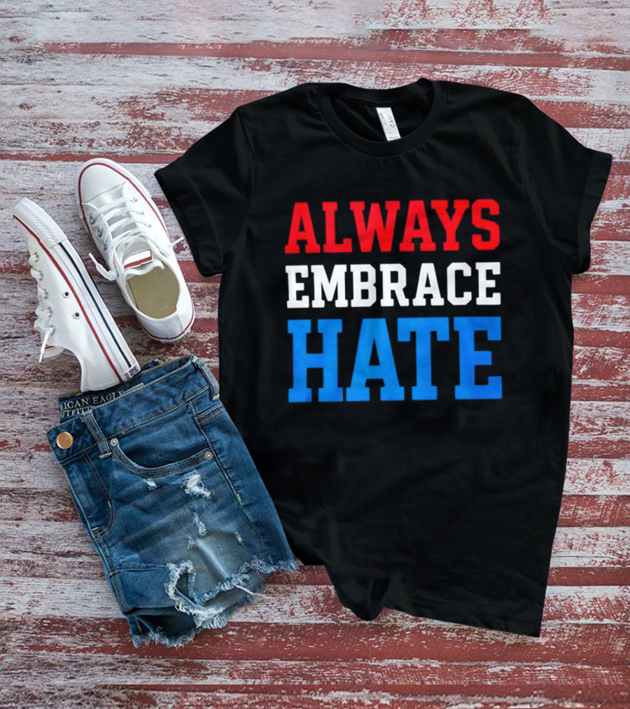 Always Embrace Hate T-Shirt