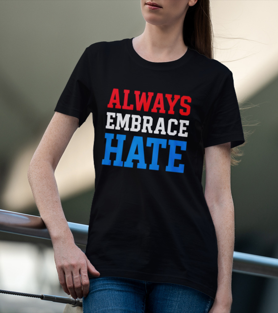 Always Embrace Hate T-Shirt
