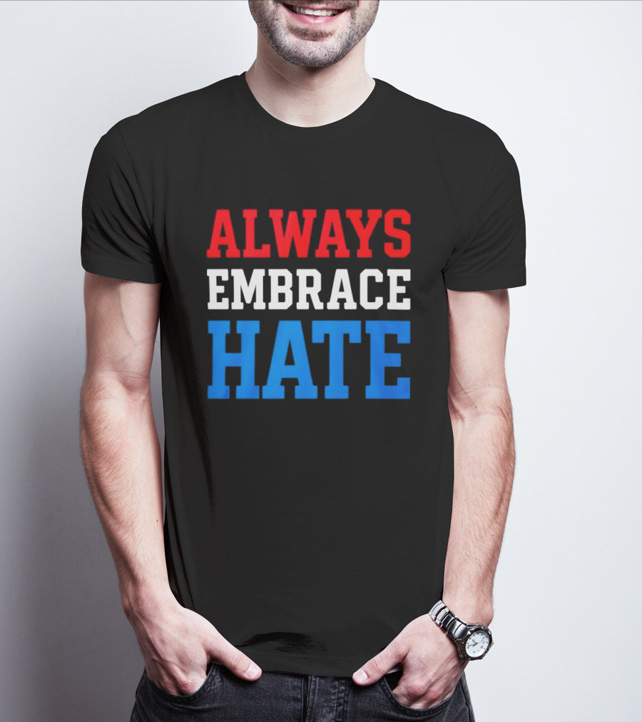 Always Embrace Hate T-Shirt