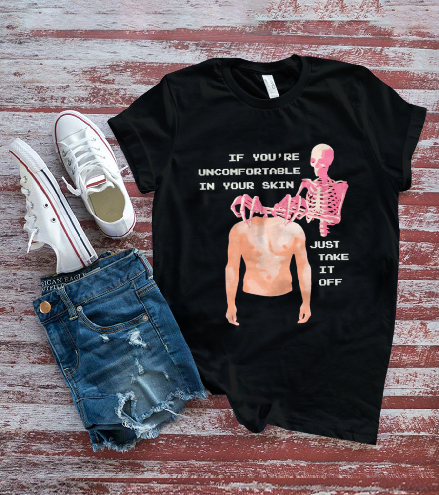 Take Off Your Skin If You're Uncomfortable In Your Skin Just Take It Off Pink Skeleton Back T-Shirt